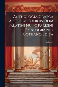 Paperback Anthologia Graeca Ad Fidem Codicis Olim Palatini Nunc Parisini Ex Apographo Gothano Edita; Volume 1 [Greek, Ancient (To 1453)] Book