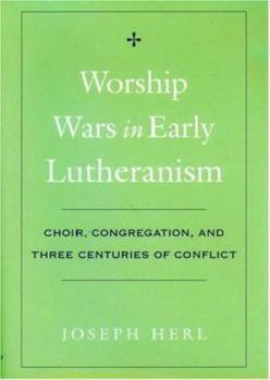 Hardcover Worship Wars in Early Lutheranism: Choir, Congregation, and Three Centuries of Conflict Book