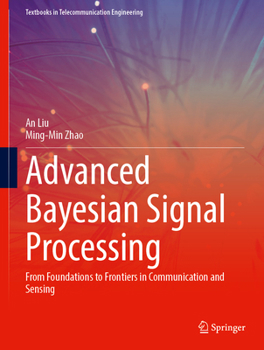 Advanced Bayesian Signal Processing: From Foundations to Frontiers in Communication and Sensing (Textbooks in Telecommunication Engineering)