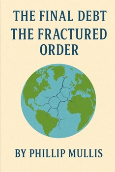 The Final Debt: Book Three – The Fractured Order: Every System Breaks. Every Empire Pays Its Price.