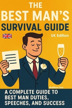 The Best Man's Survival Guide: A Complete Guide to Best Man Duties, Speeches, and Success