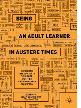 Hardcover Being an Adult Learner in Austere Times: Exploring the Contexts of Higher, Further and Community Education Book