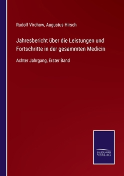 Jahresbericht über die Leistungen und Fortschritte in der gesammten Medicin: Achter Jahrgang, Erster Band