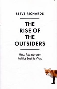 Hardcover The Rise of the Outsiders: How Mainstream Politics Lost Its Way Book