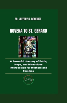 NOVENA TO ST. GERARD: A Powerful Journey of Faith, Hope, and Miraculous Intercession for Mothers and Families (Spiritual Growth and Devotional Series)