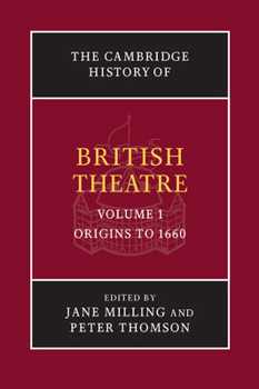 The Cambridge History of British Theatre, Volume 1: Origins to 1660 - Book #1 of the Cambridge History of British Theatre