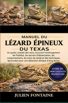 MANUEL DU LÉZARD ÉPINEUX DU TEXAS: Un guide complet des soins couvrant l’aménagement de l’habitat, les secrets d’alimentation, les comportements, les ... éthique à long terme (French Edition)