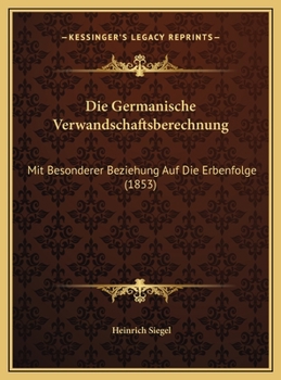 Die Germanische Verwandschaftsberechnung: Mit Besonderer Beziehung Auf Die Erbenfolge (1853)