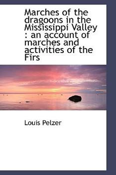 Marches of the Dragoons in the Mississippi Valley: An Account of Marches and Activities of the Firs