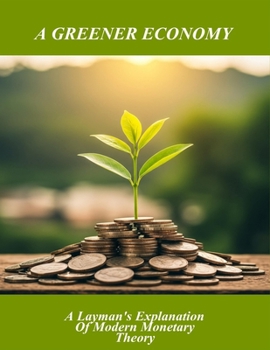 Paperback A Greener Economy: A Layman'S Explanation Of Modern Monetary Theory Book