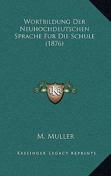 Paperback Wortbildung Der Neuhochdeutschen Sprache Fur Die Schule (1876) [German] Book