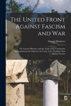 Paperback The United Front Against Fascism and War; the Fascist Offensive and the Tasks of the Communist International in the Fight for the Unity of the Working Book