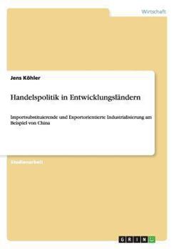 Paperback Handelspolitik in Entwicklungsländern: Importsubstituierende und Exportorientierte Industrialisierung am Beispiel von China [German] Book