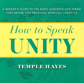 Paperback How to Speak Unity: Seeker's Guide to the Basic Concepts and Terms That Define This Practical Spiritual Lifestyle Book