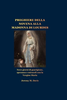PREGHIERE DELLA NOVENA ALLA MADONNA DI LOURDES: Nove giorni di guarigione, speranza e miracoli con la Vergine Maria (Italian Edition)