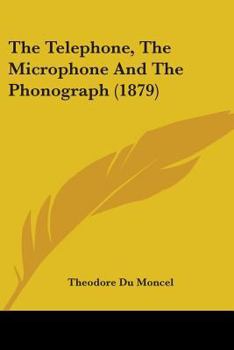 Paperback The Telephone, The Microphone And The Phonograph (1879) Book