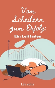 Vom Scheitern zum Erfolg: Ein Leitfaden (German Edition)