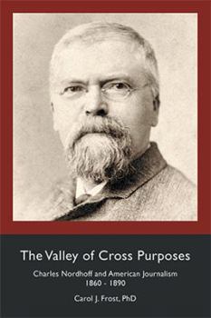 Paperback The Valley of Cross Purposes: Charles Nordhoff and American Journalism, 1860-1890 Book