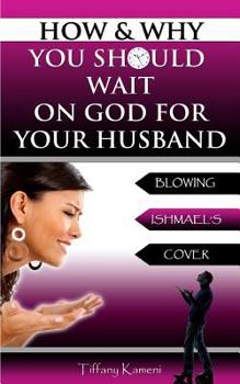Paperback How & Why You Should Wait On GOD For Your Husband: Blowing Ishmael's Cover Book