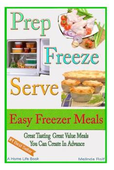 Paperback Prep Freeze Serve: Easy Freezer Meals: Great Tasting, Great Value Meals You Can Create in Advance Book