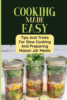 Paperback Cooking Made Easy: Tips And Tricks For Slow Cooking And Preparing Mason Jar Meals Book