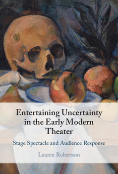 Hardcover Entertaining Uncertainty in the Early Modern Theater: Stage Spectacle and Audience Response Book