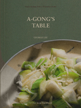 Paperback A-Gong's Table: Vegan Recipes from a Taiwanese Home (a Chez Jorge Cookbook) Book