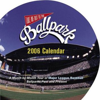 Take Me Out to the Ballpark Wall Calendar 2006: A Month-by-Month Tour of Major League Baseball Parks Past and Present