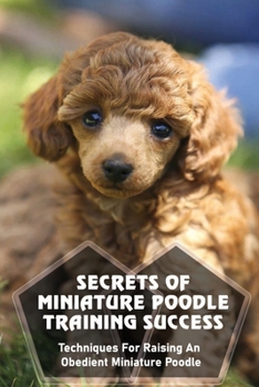 Paperback Miniature Poodle Training For Beginners: The Essential Guide To Training Your Miniature Poodle: Commands To Train Your Miniature Poodle Book