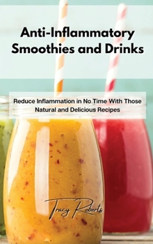 Hardcover Anti-Inflammatory Smoothies and Drinks: Reduce Inflammation in No Time With Those Natural and Delicious Recipes Book