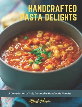 Paperback Handcrafted Pasta Delights: A Compilation of Italy Distinctive Handmade Noodles Book