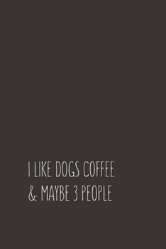 I LIKE DOGS COFFEE & MAYBE 3 PEOPLE: Blank Lined Notebook Journal & Planner | Funny Humor Dog Lover Notebook Gift for women