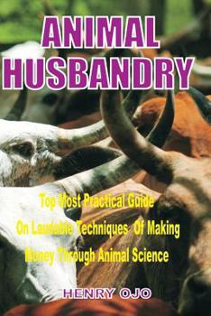 Paperback Animal Husbandry: Top Most Practical Guide on Laudable Techniques of Making Money through Animal Science Book