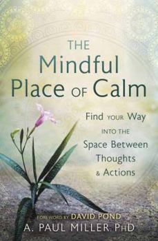 Paperback The Mindful Place of Calm: Find Your Way Into the Space Between Thoughts & Actions Book