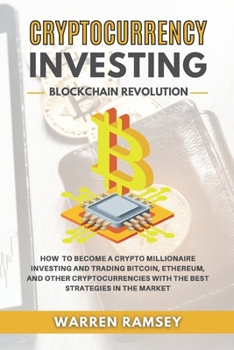 CRYPTOCURRENCY INVESTING Blockchain Revolution How To Become a Crypto Millionaire Investing and Trading Bitcoin, Ethereum and Other Cryptocurrencies with the Best Strategies in the Market