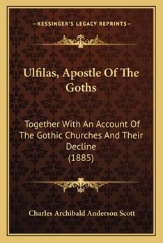 Paperback Ulfilas, Apostle Of The Goths: Together With An Account Of The Gothic Churches And Their Decline (1885) Book