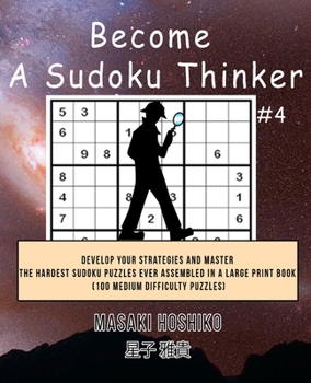 Paperback Become A Sudoku Thinker #4: Develop Your Strategies And Master The Hardest Sudoku Puzzles Ever Assembled In A Large Print Book (100 Medium Difficu Book