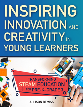 Paperback Inspiring Innovation and Creativity in Young Learners: Transforming Steam Education for Pre-K-Grade 3 Book