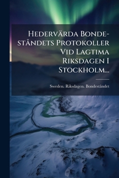 Hedervärda Bonde-ståndets Protokoller Vid Lagtima Riksdagen I Stockholm...