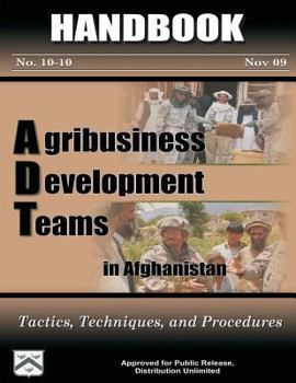 Paperback Agribusiness Development Teams in Afghanistan: Tactics, Techniques, and Procedures: Handbook 10-10 Book