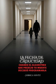 La fecha de caducidad: Cuando el algoritmo que predijo tu muerte decidió programarla (Spanish Edition)
