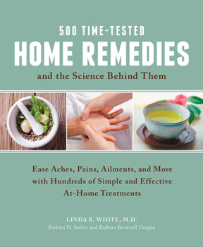 Paperback 500 Time-Tested Home Remedies and the Science Behind Them: Ease Aches, Pains, Ailments, and More with Hundreds of Simple and Effective At-Home Treatme Book