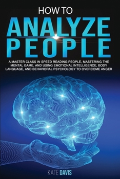 Paperback How to Analyze People: A Master Class in Speed Reading People, Mastering the Mental Game, and Using Emotional Intelligence, Body Language, an Book