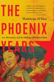 Paperback The Phoenix Years: Art, Resistance, and the Making of Modern China Book