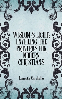 Paperback Wisdom's Light: Unveiling the Proverbs for Modern Christians Book