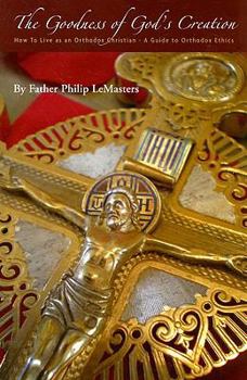 Paperback Goodness of God's Creation: How to Live as an Orthodox Christian -- A Guide to Orthodox Ethics Book