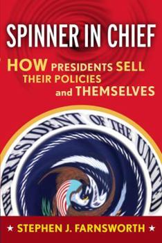 Hardcover Spinner in Chief: How Presidents Sell Their Policies and Themselves Book