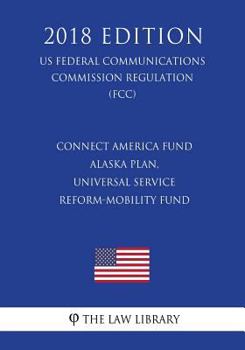 Connect America Fund - Alaska Plan, Universal Service Reform-Mobility Fund (US Federal Communications Commission Regulation) (FCC)