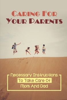 Paperback Caring For Your Parents: Necessary Instructions To Take Care Of Mom And Dad: How To Get Care For Elderly Parents Book