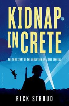 Kidnap in Crete: The True Story of the Abduction of a Nazi General